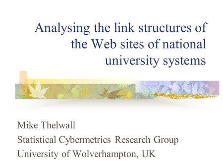 Analysing the link structures of the Web sites of national university systems Mike Thelwall Statistical Cybermetrics Research Group University of Wolverhampton,