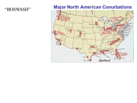 Major North American Conurbations “BOSWASH”. Central Business District: