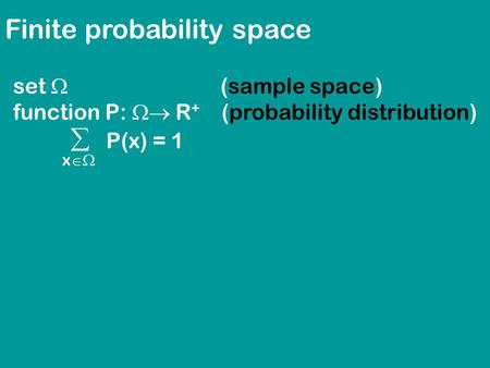 Finite probability space set  (sample space) function P:  R + (probability distribution)  P(x) = 1 x 