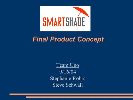Team Uno 9/16/04 Stephanie Rohrs Steve Schwall Final Product Concept.