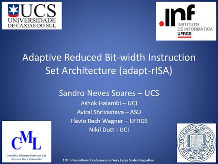 ‏ Adaptive Reduced Bit-width Instruction Set Architecture (adapt-rISA) Sandro Neves Soares – UCS Ashok Halambi – UCI Aviral Shrivastava – ASU Flávio Rech.