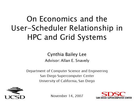 On Economics and the User-Scheduler Relationship in HPC and Grid Systems Cynthia Bailey Lee Advisor: Allan E. Snavely Department of Computer Science and.