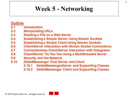  2002 Prentice Hall, Inc. All rights reserved. 1 Week 5 - Networking Outline 5.1 Introduction 5.2 Manipulating URLs 5.3 Reading a File on a Web Server.