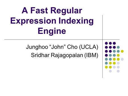 A Fast Regular Expression Indexing Engine Junghoo “John” Cho (UCLA) Sridhar Rajagopalan (IBM)