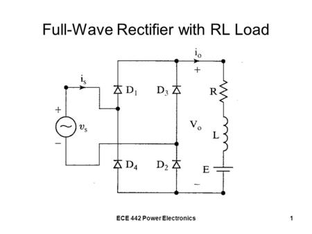 ECE 442 Power Electronics1 Full-Wave Rectifier with RL Load.