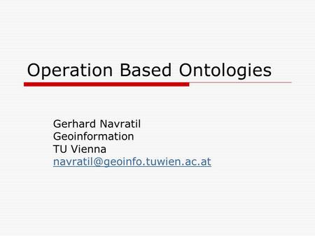 Operation Based Ontologies Gerhard Navratil Geoinformation TU Vienna