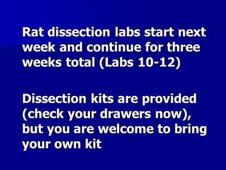 Rat dissection labs start next week and continue for three weeks total (Labs 10-12) Dissection kits are provided (check your drawers now), but you are.