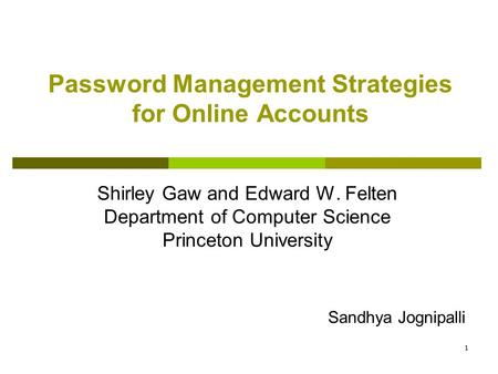 1 Password Management Strategies for Online Accounts Shirley Gaw and Edward W. Felten Department of Computer Science Princeton University Sandhya Jognipalli.