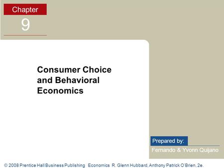 © 2008 Prentice Hall Business Publishing Economics R. Glenn Hubbard, Anthony Patrick O’Brien, 2e. Fernando & Yvonn Quijano Prepared by: Chapter 9 Consumer.
