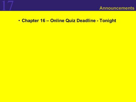 Announcements Chapter 16 – Online Quiz Deadline - Tonight.