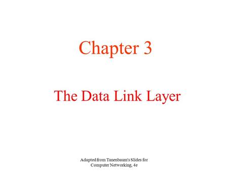 Adapted from Tanenbaum's Slides for Computer Networking, 4e The Data Link Layer Chapter 3.