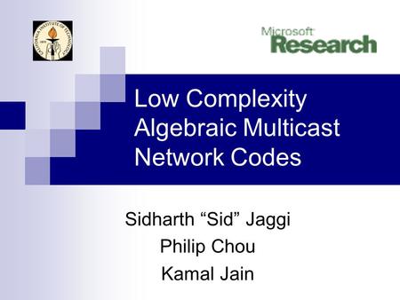 Low Complexity Algebraic Multicast Network Codes Sidharth “Sid” Jaggi Philip Chou Kamal Jain.