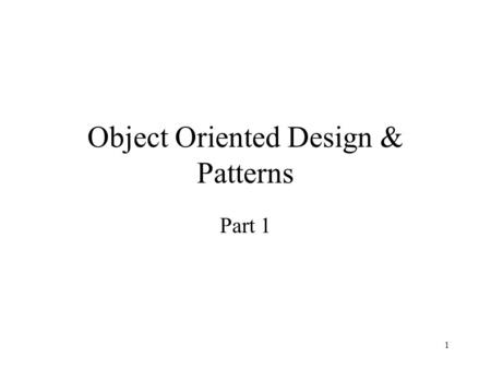 1 Object Oriented Design & Patterns Part 1. 2 Design Patterns Derived from architectural patterns: –rules for design of buildings –describe common problems,