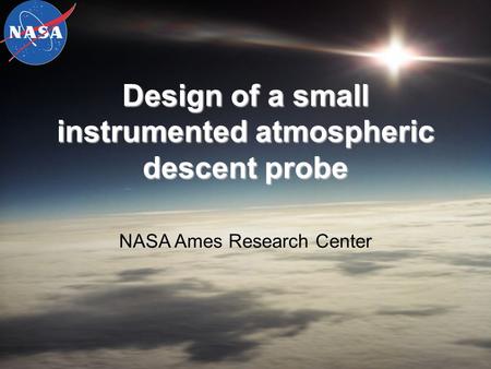 Design of a small instrumented atmospheric descent probe NASA Ames Research Center.
