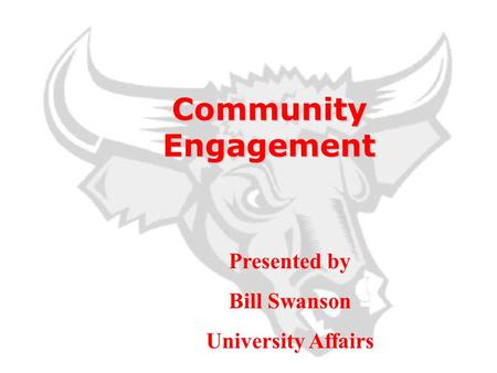 Community Engagement Presented by Bill Swanson University Affairs.