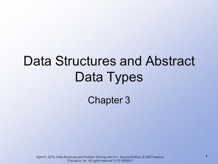 Nyhoff, ADTs, Data Structures and Problem Solving with C++, Second Edition, © 2005 Pearson Education, Inc. All rights reserved. 0-13-140909-3 1 Data Structures.