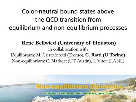 Color-neutral bound states above the QCD transition from equilibrium and non-equilibrium processes Rene Bellwied (University of Houston) Rene Bellwied.