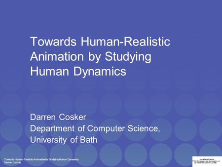 Towards Human-Realistic Animation by Studying Human Dynamics Darren Cosker Towards Human-Realistic Animation by Studying Human Dynamics Darren Cosker Department.