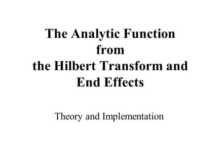 The Analytic Function from the Hilbert Transform and End Effects Theory and Implementation.