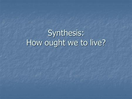 Synthesis: How ought we to live?. Review: Pluralism (ch. 2) Civic, not theological Civic, not theological Concerned with civic and social relations, not.