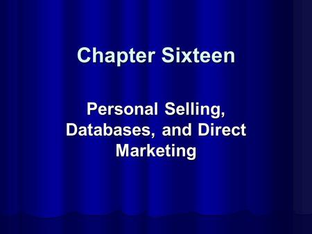 Chapter Sixteen Personal Selling, Databases, and Direct Marketing.
