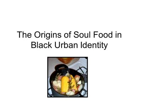 The Origins of Soul Food in Black Urban Identity.