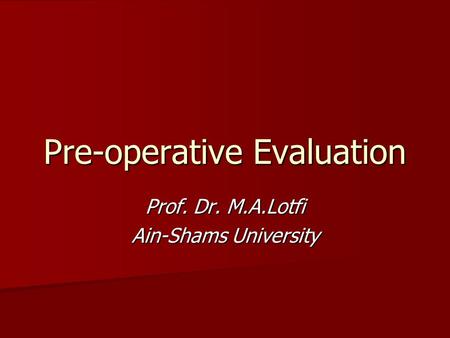 Pre-operative Evaluation Prof. Dr. M.A.Lotfi Ain-Shams University.