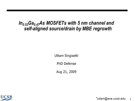 1 In 0.53 Ga 0.47 As MOSFETs with 5 nm channel and self-aligned source/drain by MBE regrowth Uttam Singisetti PhD Defense Aug 21, 2009 *
