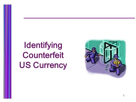 1 Identifying Counterfeit US Currency. 2 Using telltale signs the learner will be able to identify counterfeit U.S. currency 50% of the time. Objective.