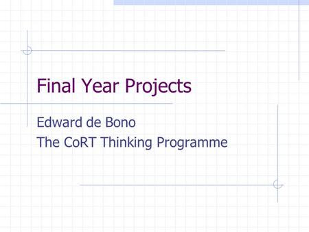 Final Year Projects Edward de Bono The CoRT Thinking Programme.