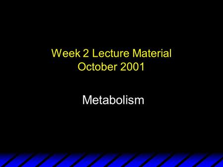 Week 2 Lecture Material October 2001 Metabolism. l Chemical processes taking place in the cell l Chemicals from which cells are built are called nutrients.