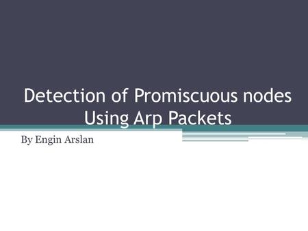 Detection of Promiscuous nodes Using Arp Packets By Engin Arslan.