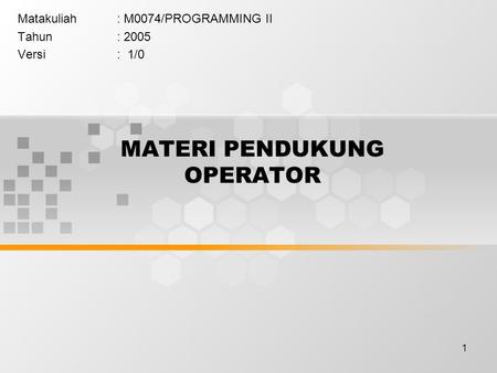 1 MATERI PENDUKUNG OPERATOR Matakuliah: M0074/PROGRAMMING II Tahun: 2005 Versi: 1/0.
