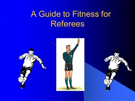 A Guide to Fitness for Referees. AIM 10 Regional Managers – one for each region of the country and same as the National Game Regions. Each made up of.
