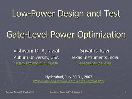 Copyright Agrawal & Srivaths, 2007 Low-Power Design and Test, Lecture 5 1 Low-Power Design and Test Gate-Level Power Optimization Vishwani D. Agrawal Auburn.
