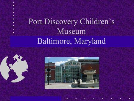 Port Discovery Children’s Museum Baltimore, Maryland.