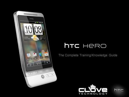 The Complete Training/Knowledge Guide. Session 0: Key Feature HTC Sense Debuts on HTC Hero Designed with Three Fundamental Principles:  Make it Your.