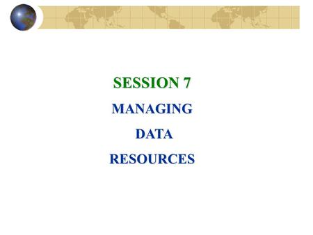 SESSION 7 MANAGING DATA DATARESOURCES. File Organization Terms and Concepts Field: Group of words or a complete number Record: Group of related fields.