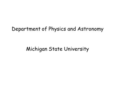 Department of Physics and Astronomy Michigan State University.