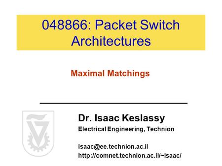 048866: Packet Switch Architectures Dr. Isaac Keslassy Electrical Engineering, Technion  Maximal.