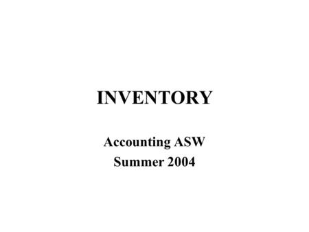INVENTORY Accounting ASW Summer 2004. Two Inventory Issues Manufacturing accounting –what if you make inventory rather than buying? Inventory cost flow.