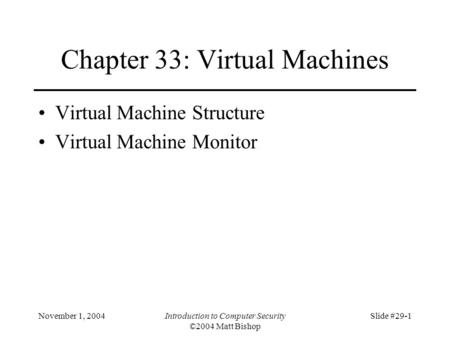 November 1, 2004Introduction to Computer Security ©2004 Matt Bishop Slide #29-1 Chapter 33: Virtual Machines Virtual Machine Structure Virtual Machine.