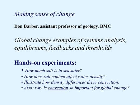 Making sense of change Don Barber, assistant professor of geology, BMC Global change examples of systems analysis, equilibriums, feedbacks and thresholds.