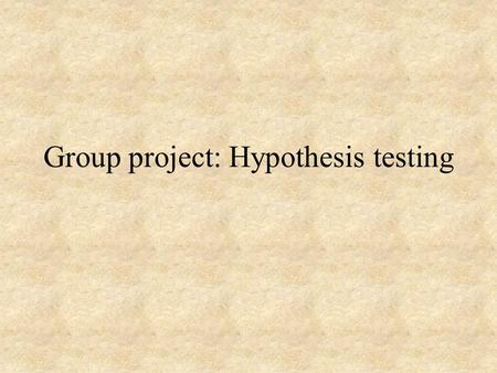 Group project: Hypothesis testing. Rules of the project 1- Groups of four 2- 13 points for the written report 3- 7 points for the oral presentation 4-