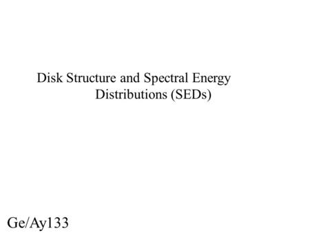 Ge/Ay133 Disk Structure and Spectral Energy Distributions (SEDs)