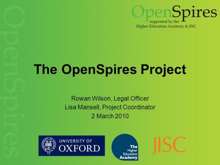 The OpenSpires Project Rowan Wilson, Legal Officer Lisa Mansell, Project Coordinator 2 March 2010.