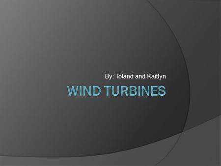 By: Toland and Kaitlyn. Mechanical Advantage The wind turbine’s weight spins the first wheel and axle, which increases speed of the second wheel and axle.