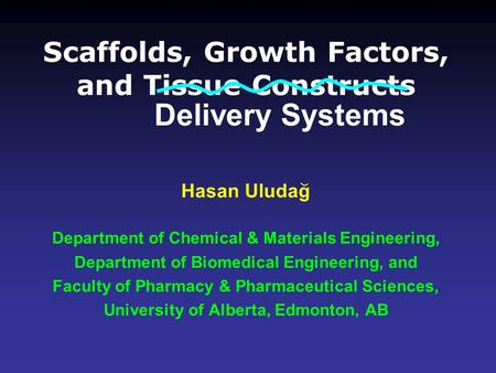 Scaffolds, Growth Factors, and Tissue Constructs Hasan Uludag Department of Chemical & Materials Engineering, Department of Biomedical Engineering, and.