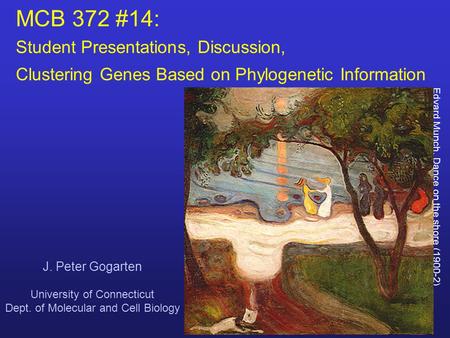 MCB 372 #14: Student Presentations, Discussion, Clustering Genes Based on Phylogenetic Information J. Peter Gogarten University of Connecticut Dept. of.