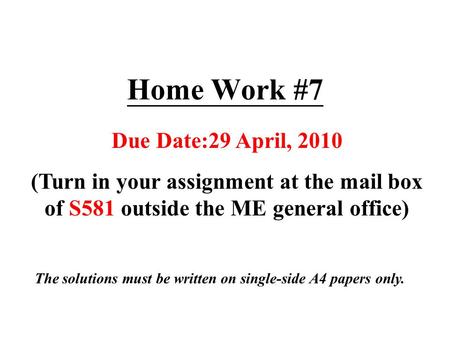Home Work #7 Due Date:29 April, 2010 (Turn in your assignment at the mail box of S581 outside the ME general office) The solutions must be written on single-side.